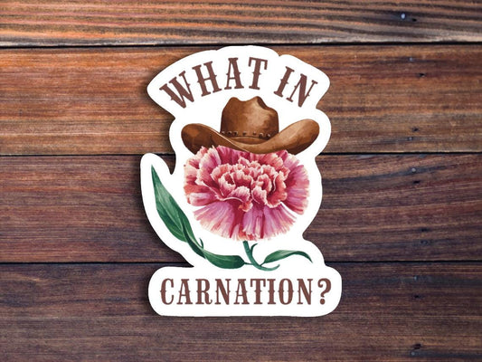 What In Carnation Sticker, Funny Gardening Sticker, Gift for Her, Funny Sticker for Women, For Mothers Day Sticker, For Mom Florist Gift