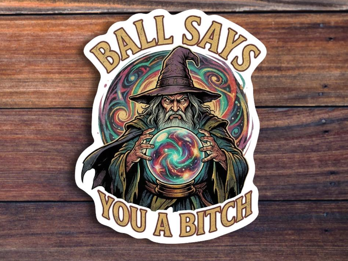 Ball Says You A Bitch Sticker