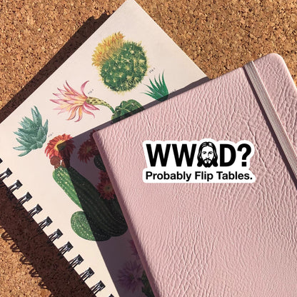 WWJD? Probably Flip Tables Sticker