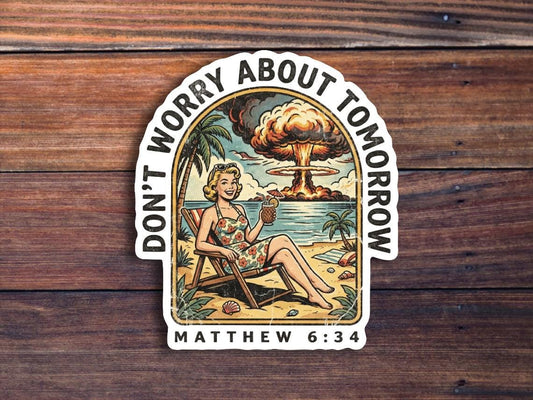 Don't Worry About Tomorrow Sticker, Matthew 6:34 (Waterproof)