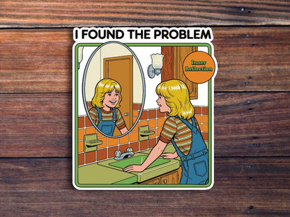 I Found The Problem Sticker