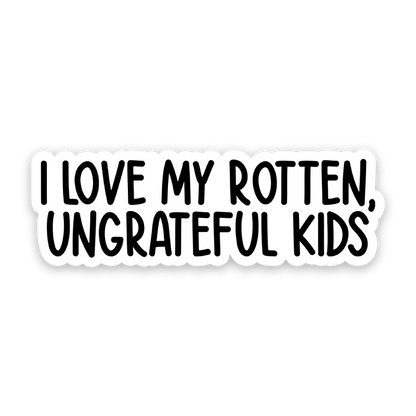 I Love My Rotten Ungrateful Kids Sticker