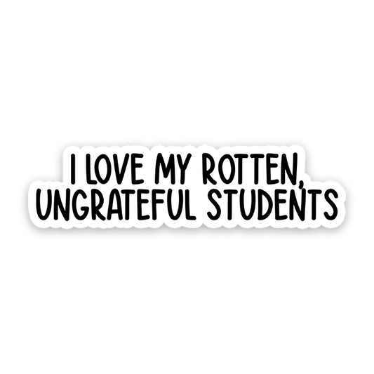 I Love My Rotten Ungrateful Students Sticker