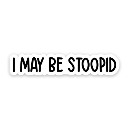 I May Be Stoopid Sticker