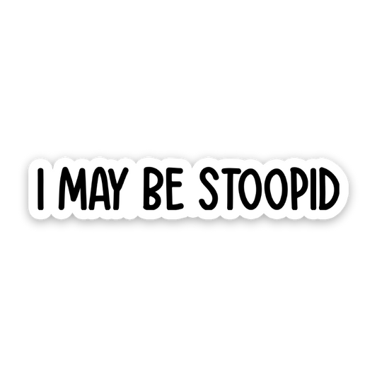 I May Be Stoopid Sticker