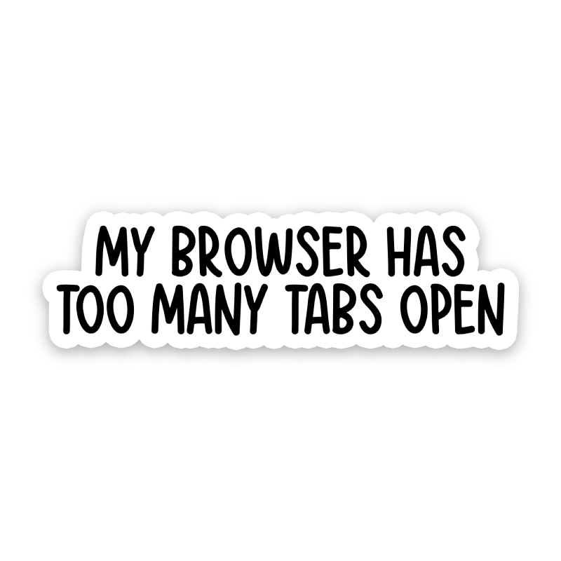 My Browser Has Too Many Tabs Open Sticker