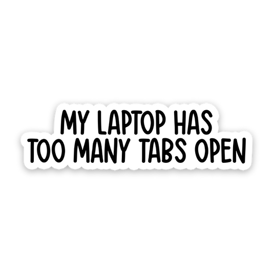 My Laptop Has Too Many Tabs Open Sticker