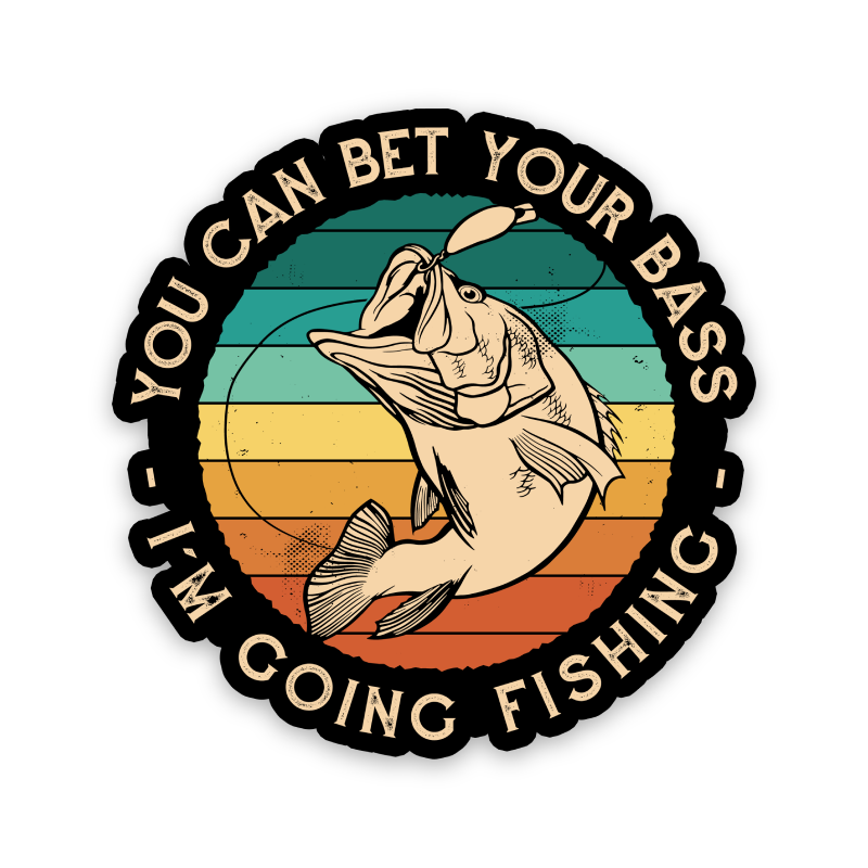 You Can Bet Your Bass - I'm Going Fishing Sticker