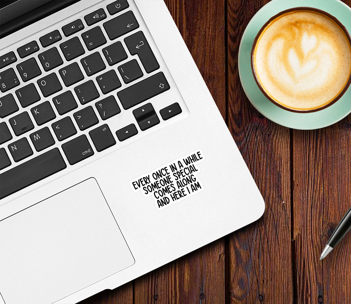 Every Once In A While Someone Special Comes Along And Here I Am Sticker