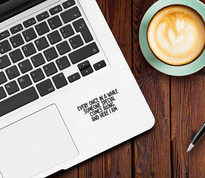 Every Once In A While Someone Special Comes Along And Here I Am Sticker